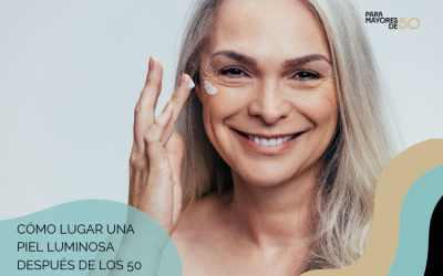 Cómo lograr una piel luminosa después de los 50: errores comunes y soluciones