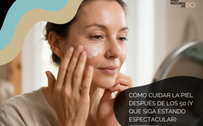 Cómo cuidar tu piel después de los 50 (y que siga estando espectacular)